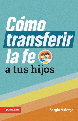 Cómo transferir la fe a tus hijos